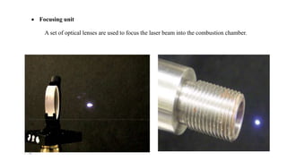  Focusing unit
A set of optical lenses are used to focus the laser beam into the combustion chamber.
 