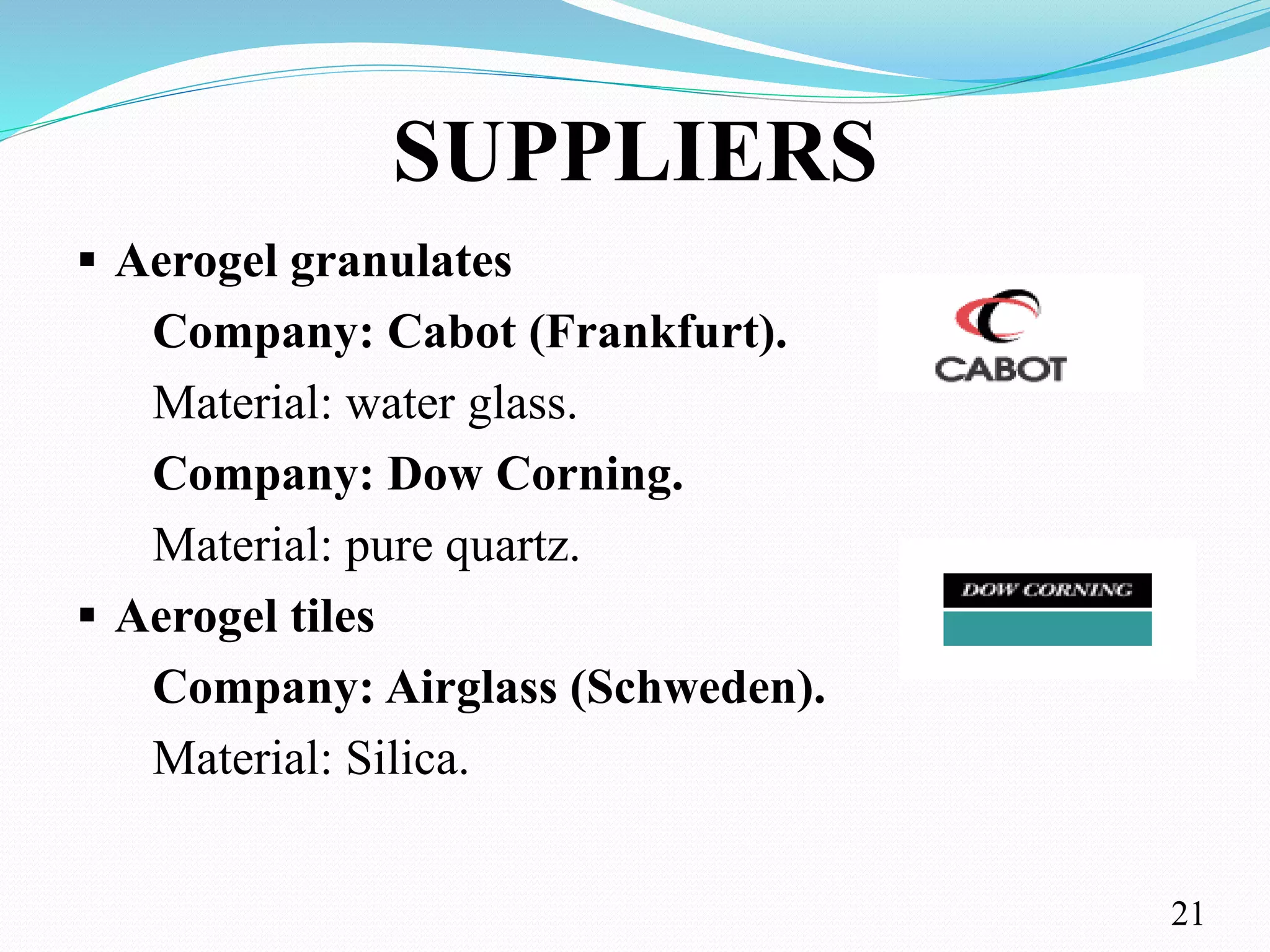 SUPPLIERS
 Aerogel granulates
Company: Cabot (Frankfurt).
Material: water glass.
Company: Dow Corning.
Material: pure quartz.
 Aerogel tiles
Company: Airglass (Schweden).
Material: Silica.
21
 