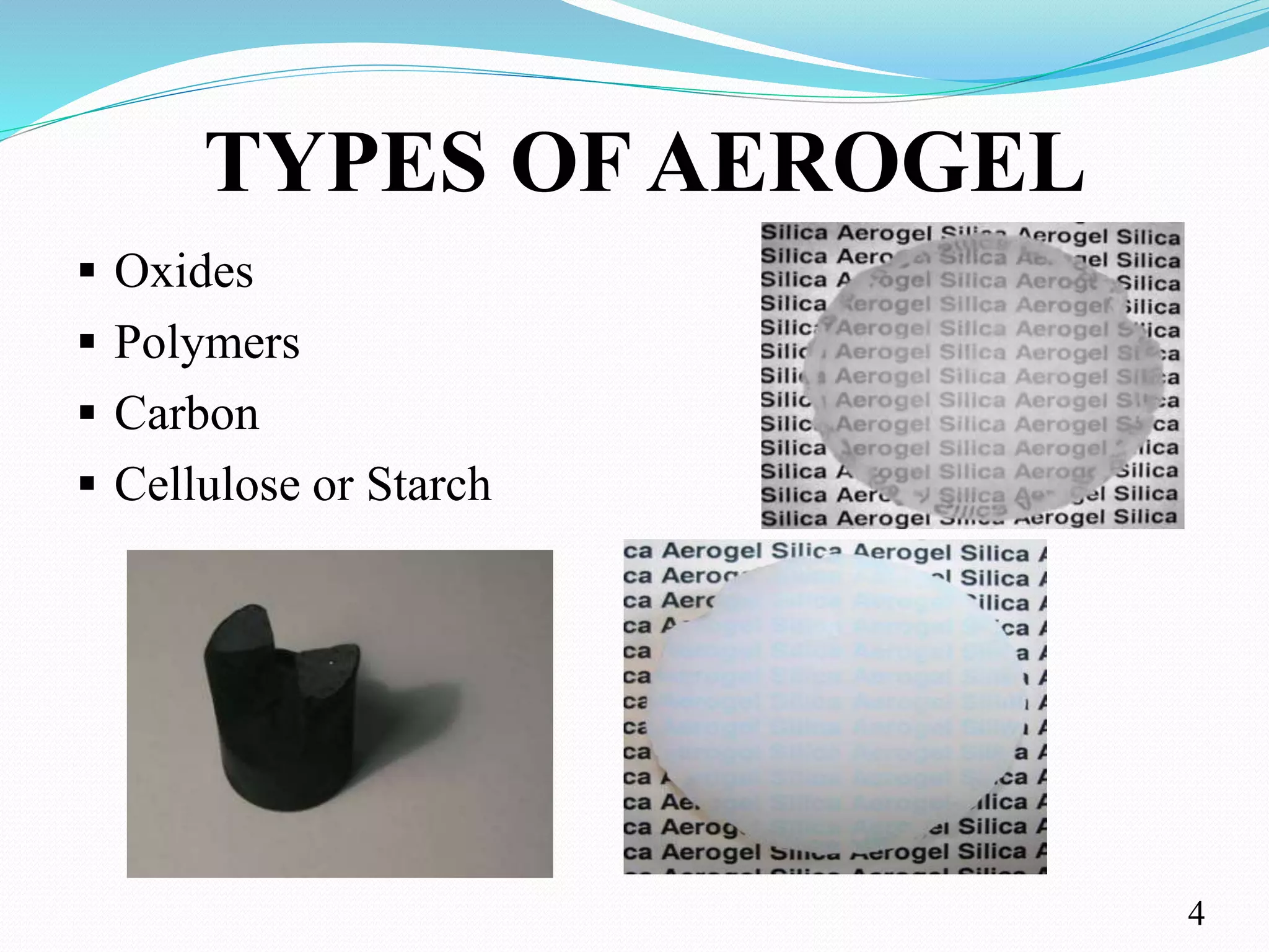 TYPES OF AEROGEL
 Oxides
 Polymers
 Carbon
 Cellulose or Starch
4
 