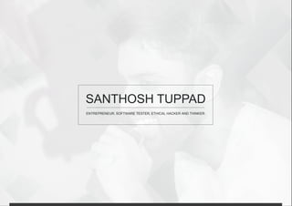 SANTHOSH TUPPAD
ENTREPRENEUR, SOFTWARE TESTER, ETHICAL HACKER AND THINKER.
 