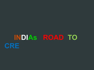 INDIAs ROAD TO
CRE
 