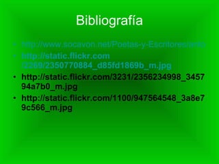 Bibliografía http://www.socavon.net/Poetas-y-Escritores/antonio.htm http :// static.flickr.com /2269/2350770884_d85fd1869b_ m.jpg http://static.flickr.com/3231/2356234998_345794a7b0_m.jpg http://static.flickr.com/1100/947564548_3a8e79c566_m.jpg 