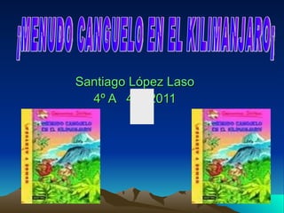 Santiago López Laso 4º A  4-3-2011 ¡MENUDO CANGUELO EN EL KILIMANJARO¡ 