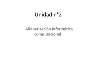 Unidad n°2
Alfabetización informática
computacional
 