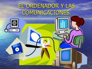 EL ORDENADOR Y LAS COMUNICACIONES. 