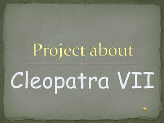 Cleopatra VII Project about 