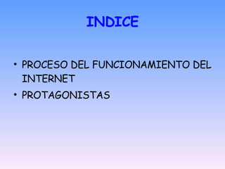 INDICE PROCESO DEL FUNCIONAMIENTO DEL INTERNET PROTAGONISTAS 