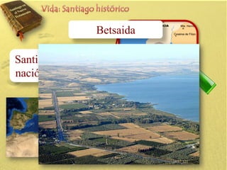 Betsaida
Santiago el Mayor
nació en Betsaida.

 