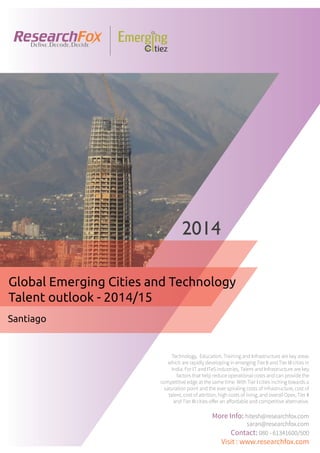 Emerging City Report - Santiago (2014)
Sample Report
explore@researchfox.com
+1-408-469-4380
+91-80-6134-1500
www.researchfox.com
www.emergingcitiez.com
 1
 