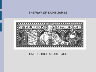 THE WAY OF SAINT JAMES
UNIT 2 – HIGH MIDDLE AGE
 