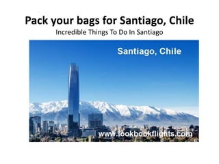 Pack your bags for Santiago, Chile
Incredible Things To Do In Santiago
 