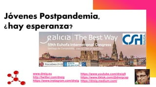 Jóvenes Postpandemia,
¿hay esperanza?
www.dreig.eu
http://twitter.com/dreig
https://www.instagram.com/dreig
https://www.yo...