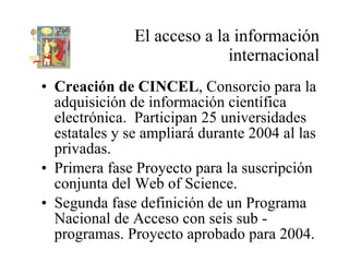 El acceso a la información internacional <ul><li>Creación de CINCEL , Consorcio para la adquisición de información científ...