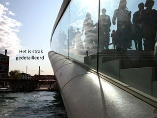 Het is strak  gedetailleerd 