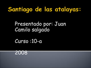 Presentado por: Juan Camilo salgado  Curso :10-a 2008 