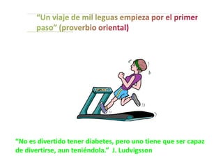 “No es divertido tener diabetes, pero uno tiene que ser capaz
de divertirse, aun teniéndola.” J. Ludvigsson
 