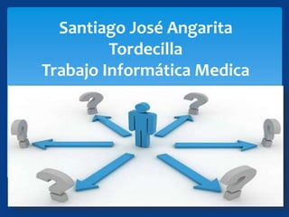 Santiago José Angarita
Tordecilla
Trabajo Informática Medica
2015
 