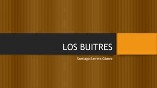 LOS BUITRES 
Santiago Barrera Gómez 
 