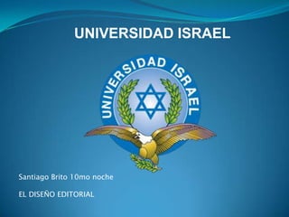 UNIVERSIDAD ISRAEL Santiago Brito 10mo noche EL DISEÑO EDITORIAL 