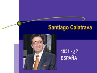 Santiago Calatrava 1951 - ¿? ESPAÑA 