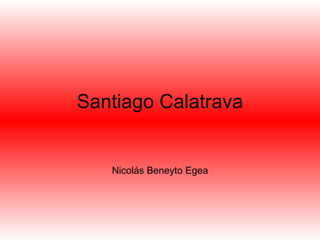 Santiago Calatrava
Nicolás Beneyto Egea
 