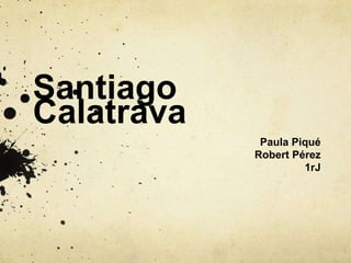 Santiago
Calatrava
Paula Piqué
Robert Pérez
1rJ

 