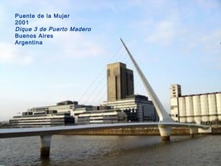 Puente de la Mujer
2001
Dique 3 de Puerto Madero
Buenos Aires
Argentina
 