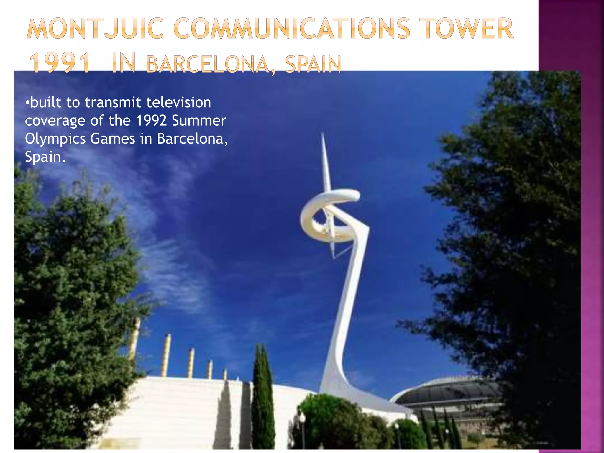 •built to transmit television
coverage of the 1992 Summer
Olympics Games in Barcelona,
Spain.
 