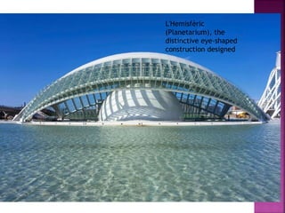 L'Hemisfèric
(Planetarium), the
distinctive eye-shaped
construction designed
 