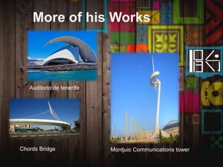 More of his Works
Auditorio de tenerife
Montjuic Communications towerChords Bridge
 