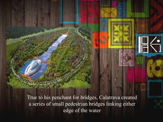 True to his penchant for bridges, Calatrava created
a series of small pedestrian bridges linking either
edge of the water
 