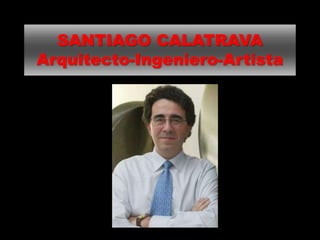 SANTIAGO CALATRAVA
Arquitecto-Ingeniero-Artista
 
