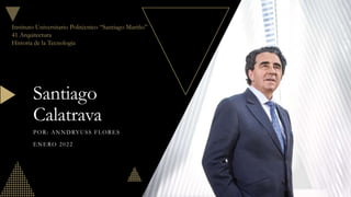 Santiago
Calatrava
POR: ANNDRYUSS FLORES
ENERO 2022
Instituto Universitario Politécnico “Santiago Mariño”
41 Arquitectura
Historia de la Tecnología
 