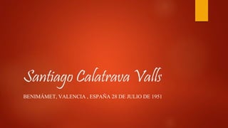 Santiago Calatrava Valls
BENIMÁMET, VALENCIA , ESPAÑA 28 DE JULIO DE 1951
 