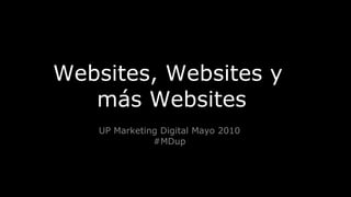 Websites, Websites y  más Websites UP Marketing Digital Mayo 2010 #MDup 