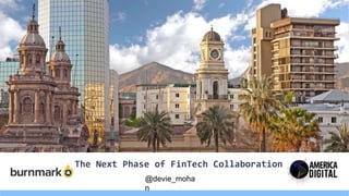 The Next Phase of FinTech Collaboration
@devie_moha
n
 