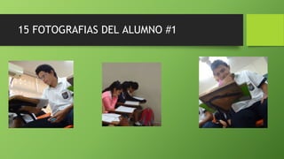 15 FOTOGRAFIAS DEL ALUMNO #1
 