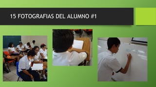 15 FOTOGRAFIAS DEL ALUMNO #1
 