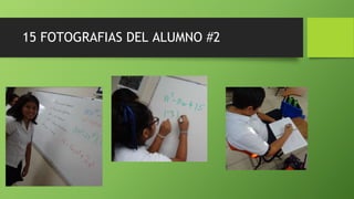 15 FOTOGRAFIAS DEL ALUMNO #2
 