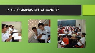 15 FOTOGRAFIAS DEL ALUMNO #2
 