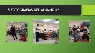 15 FOTOGRAFIAS DEL ALUMNO #2
 
