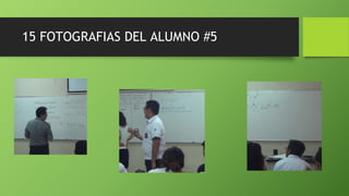 15 FOTOGRAFIAS DEL ALUMNO #5
 