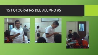 15 FOTOGRAFIAS DEL ALUMNO #5
 