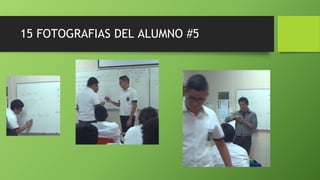 15 FOTOGRAFIAS DEL ALUMNO #5
 