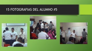 15 FOTOGRAFIAS DEL ALUMNO #5
 