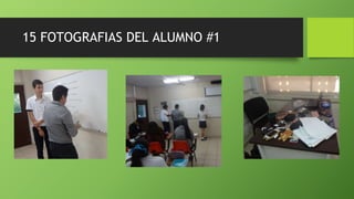 15 FOTOGRAFIAS DEL ALUMNO #1
 