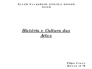 História e Cultura das Artes Escola Secundária Artística António Arroio Filipa Croce Rivera 10ºB 