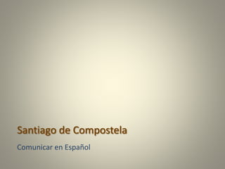 Santiago de Compostela
Comunicar en Español

 