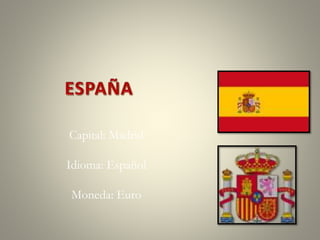 Capital: Madrid
Idioma: Español
Moneda: Euro

 