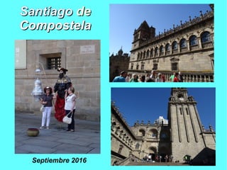 SantiagoSantiago dede
CompostelaCompostela
Septiembre 2016
 